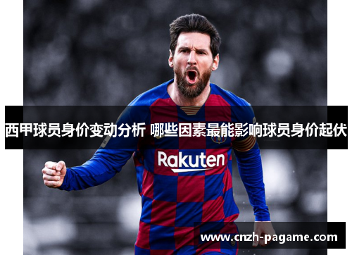 西甲球员身价变动分析 哪些因素最能影响球员身价起伏