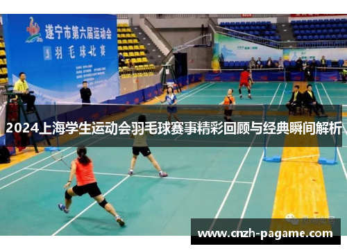 2024上海学生运动会羽毛球赛事精彩回顾与经典瞬间解析
