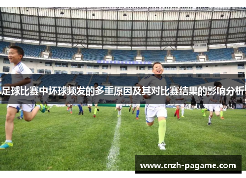 足球比赛中坏球频发的多重原因及其对比赛结果的影响分析