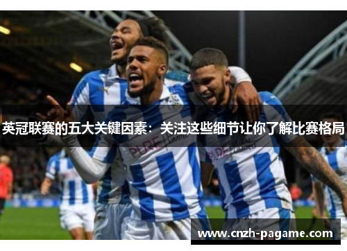 英冠联赛的五大关键因素:关注这些细节让你了解比赛格局 英冠联赛的五大关键因素:关注这些细节让你了解比赛格局