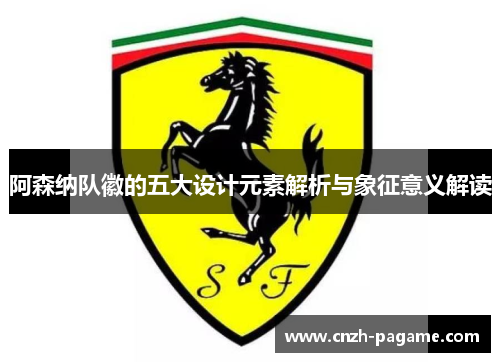 阿森纳队徽的五大设计元素解析与象征意义解读