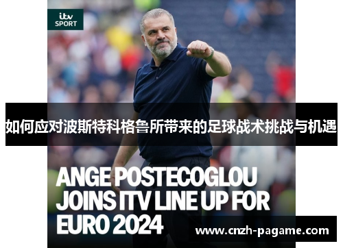 如何应对波斯特科格鲁所带来的足球战术挑战与机遇