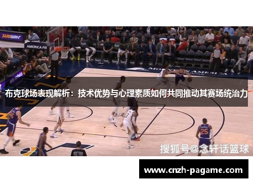 布克球场表现解析：技术优势与心理素质如何共同推动其赛场统治力