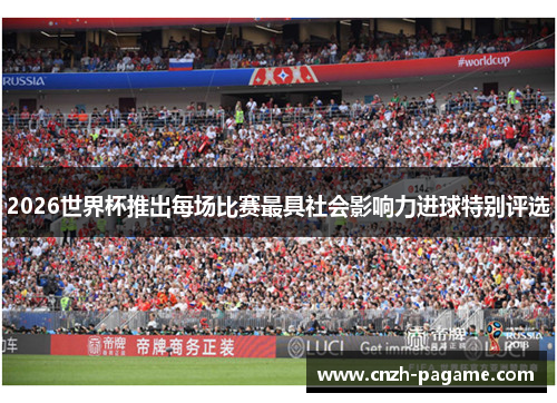 2026世界杯推出每场比赛最具社会影响力进球特别评选