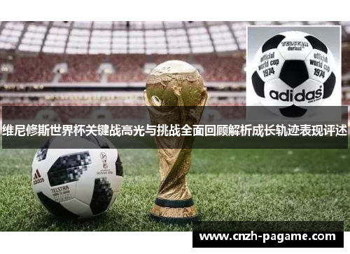 维尼修斯世界杯关键战高光与挑战全面回顾解析成长轨迹表现评述 维尼修斯世界杯关键战高光与挑战全面回顾解析成长轨迹表现评述