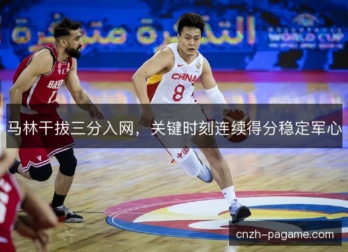 马林干拔三分入网，关键时刻连续得分稳定军心
